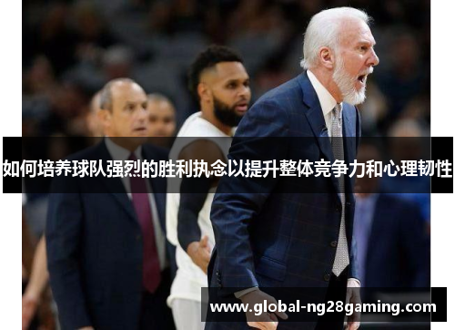 如何培养球队强烈的胜利执念以提升整体竞争力和心理韧性