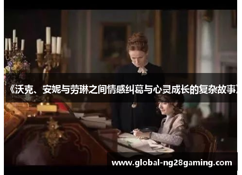 《沃克、安妮与劳琳之间情感纠葛与心灵成长的复杂故事》