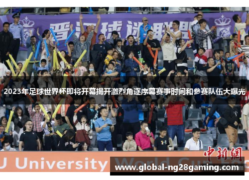 2023年足球世界杯即将开幕揭开激烈角逐序幕赛事时间和参赛队伍大曝光