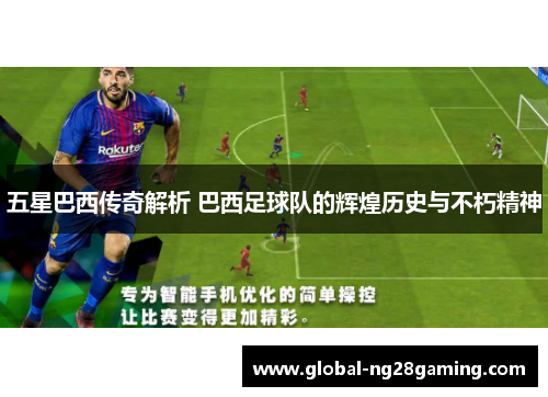 五星巴西传奇解析 巴西足球队的辉煌历史与不朽精神