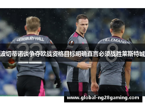 波切蒂诺谈争夺欧战资格目标明确直言必须战胜莱斯特城