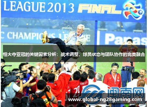 恒大夺亚冠的关键因素分析：战术调整、球员状态与团队协作的完美融合