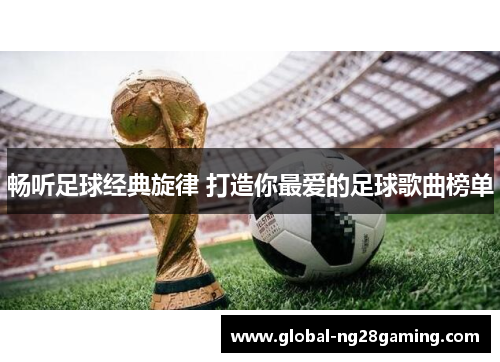 畅听足球经典旋律 打造你最爱的足球歌曲榜单