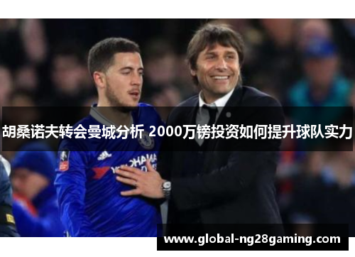 胡桑诺夫转会曼城分析 2000万镑投资如何提升球队实力