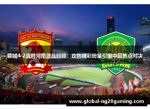 蓉城4-2战胜河南激战回顾：攻防精彩纷呈引爆中超焦点对决