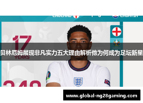 贝林厄姆展现非凡实力五大理由解析他为何成为足坛新星