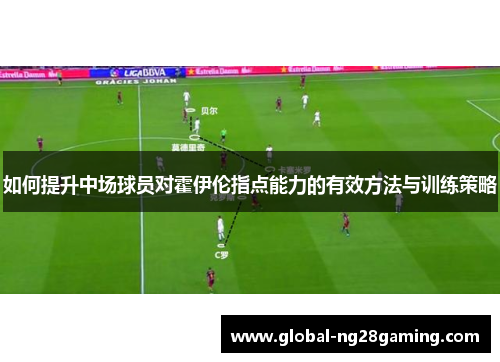 如何提升中场球员对霍伊伦指点能力的有效方法与训练策略