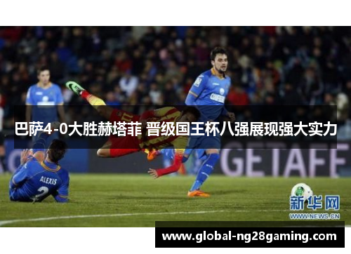 巴萨4-0大胜赫塔菲 晋级国王杯八强展现强大实力