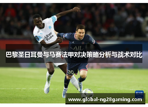 巴黎圣日耳曼与马赛法甲对决策略分析与战术对比