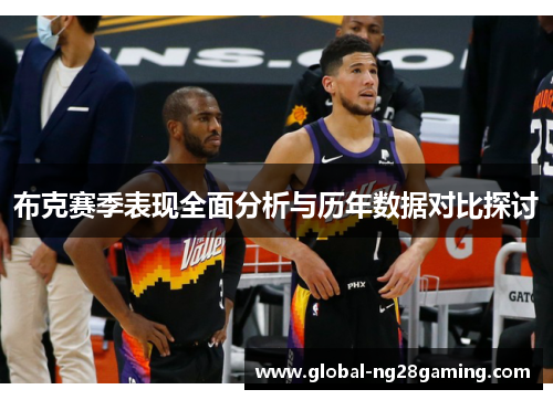 布克赛季表现全面分析与历年数据对比探讨 布克赛季表现全面分析与历年数据对比探讨