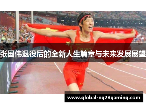 张国伟退役后的全新人生篇章与未来发展展望