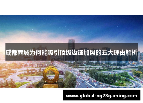 成都蓉城为何能吸引顶级边锋加盟的五大理由解析