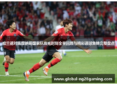 哈兰德对阵摩纳哥国家队高光时刻全景回顾与精彩进球集锦完整盘点 哈兰德对阵摩纳哥国家队高光时刻全景回顾与精彩进球集锦完整盘点