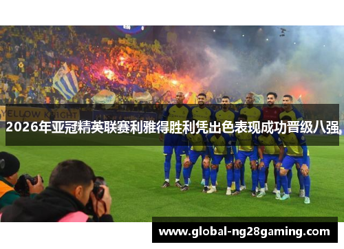 2026年亚冠精英联赛利雅得胜利凭出色表现成功晋级八强