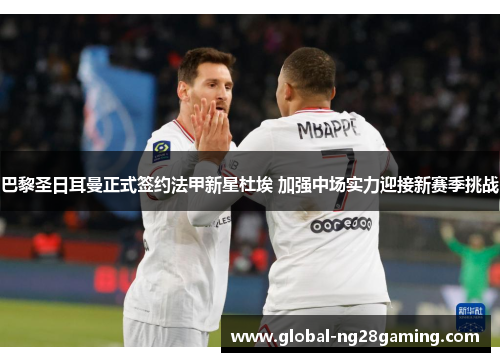 巴黎圣日耳曼正式签约法甲新星杜埃 加强中场实力迎接新赛季挑战