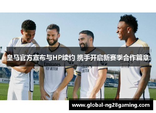 皇马官方宣布与HP续约 携手开启新赛季合作篇章